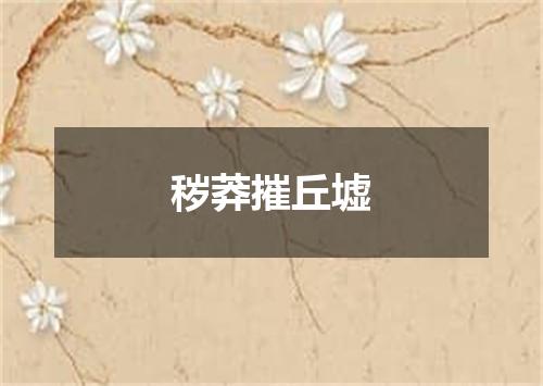秽莽摧丘墟