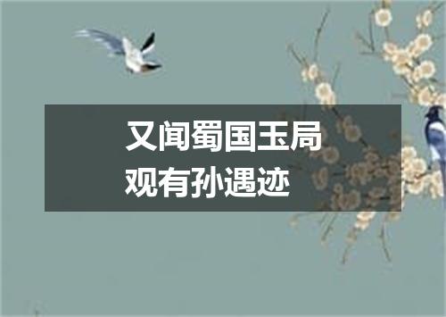 又闻蜀国玉局观有孙遇迹