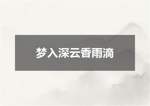 梦入深云香雨滴