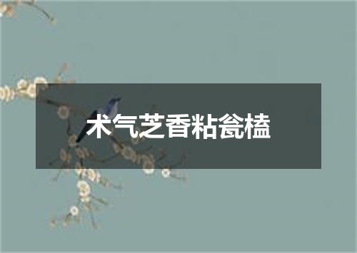 术气芝香粘瓮榼