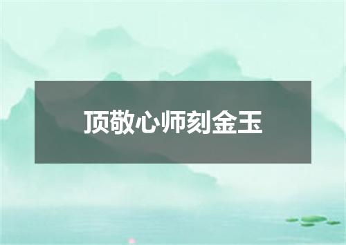 顶敬心师刻金玉