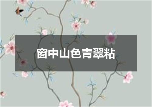 窗中山色青翠粘