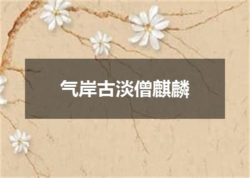 气岸古淡僧麒麟