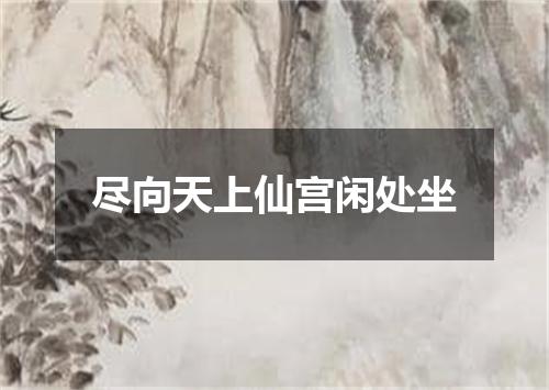 尽向天上仙宫闲处坐