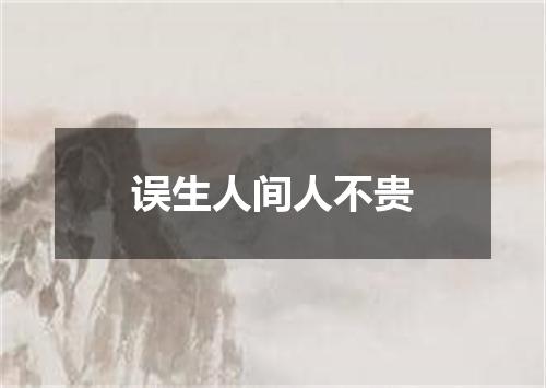 误生人间人不贵