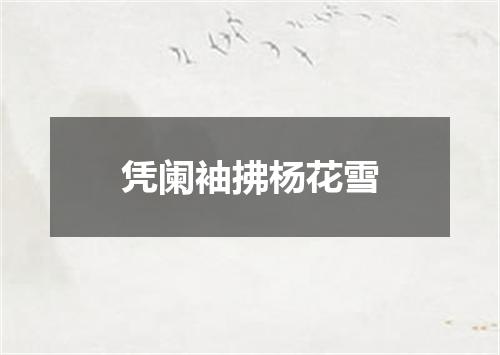 凭阑袖拂杨花雪