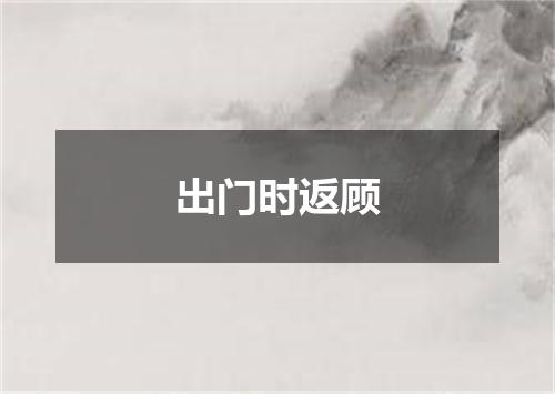 出门时返顾