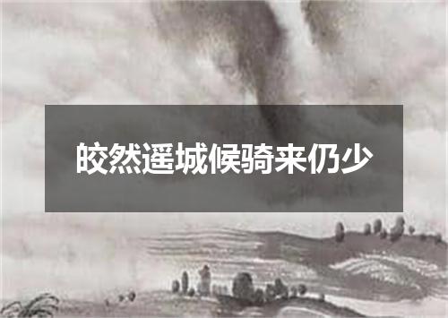 皎然遥城候骑来仍少