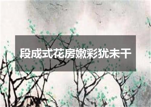 段成式花房嫩彩犹未干