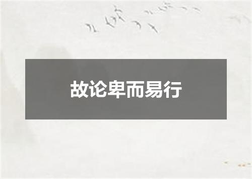 故论卑而易行