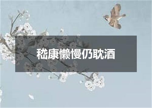 嵇康懒慢仍耽酒