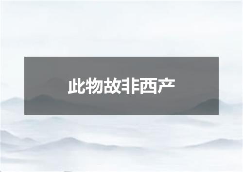 此物故非西产