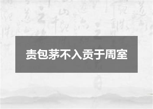 责包茅不入贡于周室