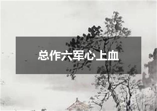 总作六军心上血
