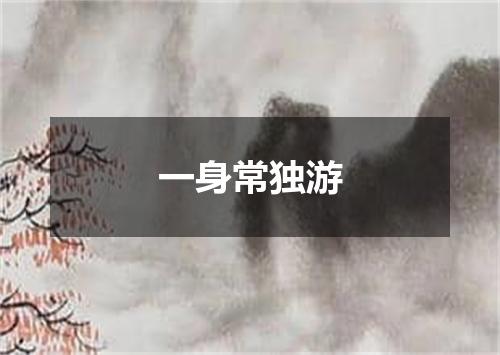 一身常独游