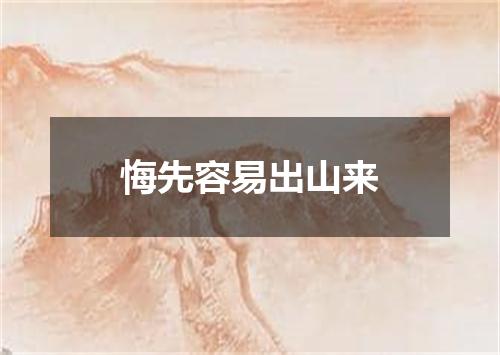 悔先容易出山来