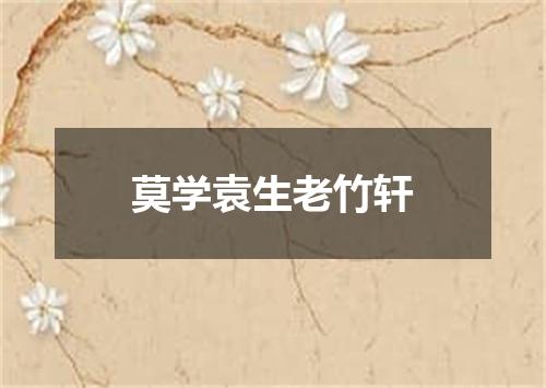 莫学袁生老竹轩