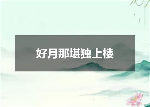 好月那堪独上楼