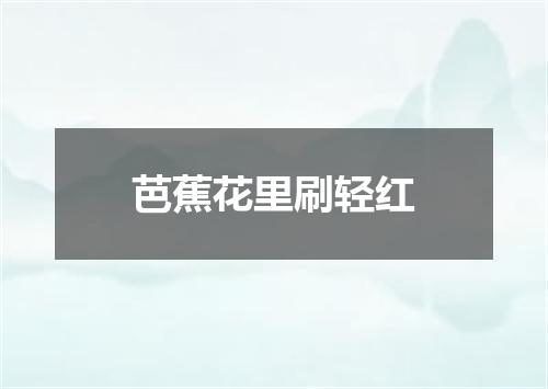 芭蕉花里刷轻红