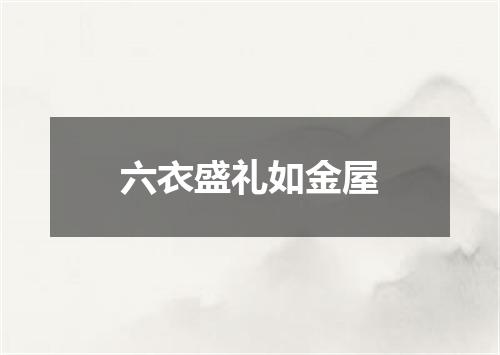 六衣盛礼如金屋