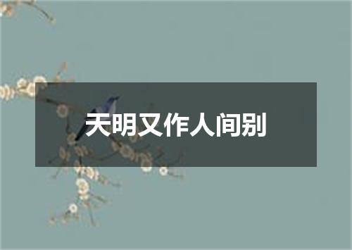 天明又作人间别