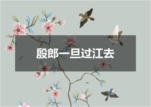殷郎一旦过江去