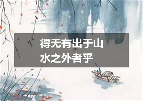 得无有出于山水之外者乎