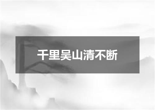 千里吴山清不断