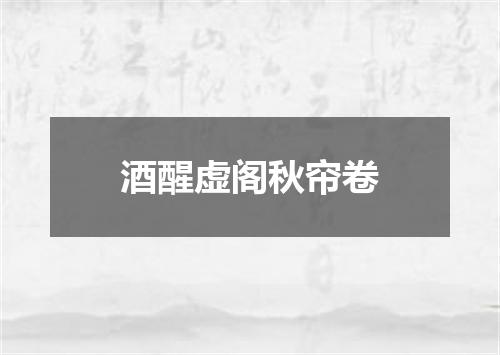 酒醒虚阁秋帘卷