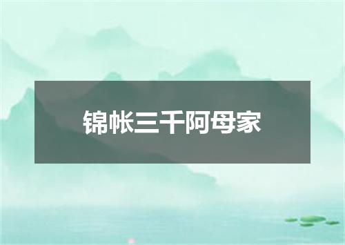 锦帐三千阿母家