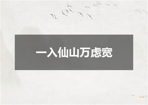 一入仙山万虑宽