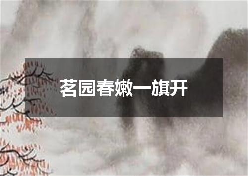 茗园春嫩一旗开