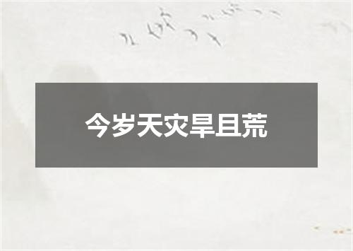 今岁天灾旱且荒
