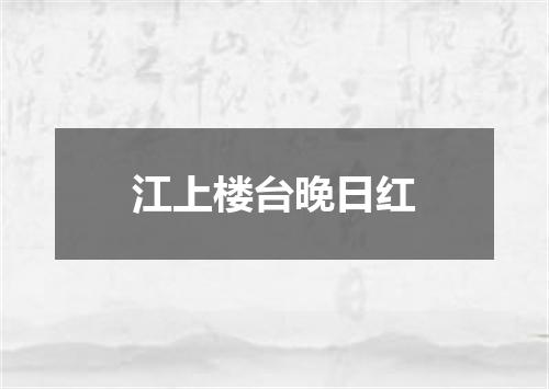 江上楼台晚日红