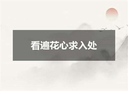 看遍花心求入处