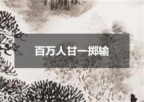 百万人甘一掷输