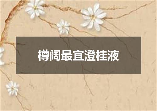 樽阔最宜澄桂液