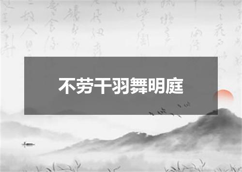 不劳干羽舞明庭