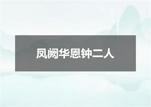 凤阙华恩钟二人