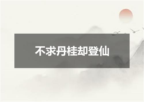 不求丹桂却登仙