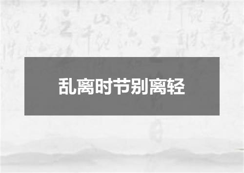 乱离时节别离轻