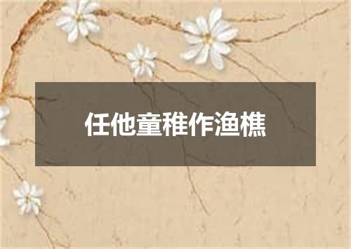任他童稚作渔樵