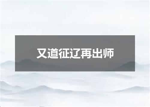 又道征辽再出师