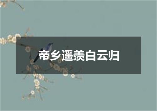 帝乡遥羡白云归