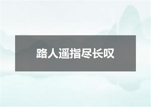 路人遥指尽长叹
