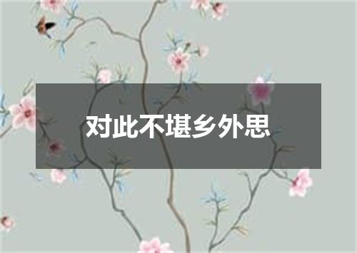 对此不堪乡外思