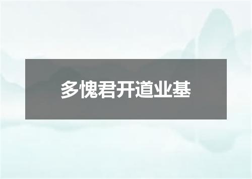 多愧君开道业基