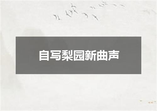 自写梨园新曲声