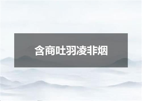 含商吐羽凌非烟