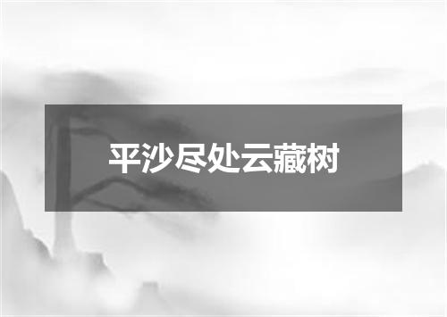 平沙尽处云藏树